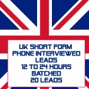 UK Short Form Phone Interviewed Leads-12-24 Hours Batched-20 Leads
